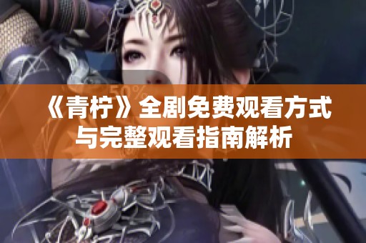 《青檸》全劇免費(fèi)觀看方式與完整觀看指南解析