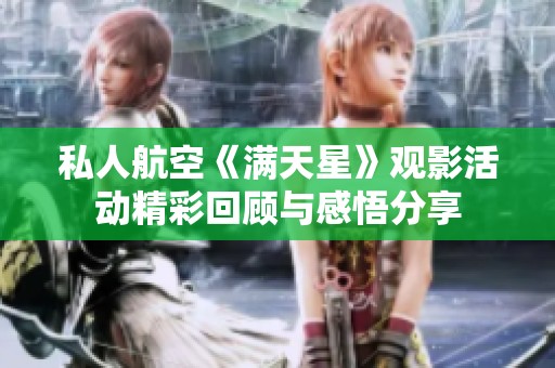 私人航空《滿天星》觀影活動精彩回顧與感悟分享