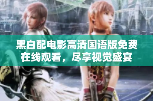 黑白配電影高清國語版免費在線觀看，盡享視覺盛宴
