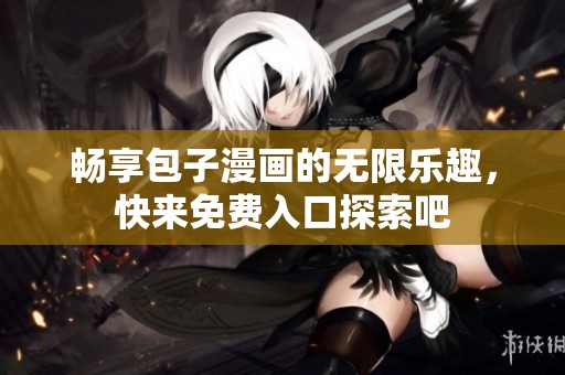 暢享包子漫畫的無限樂趣，快來免費(fèi)入口探索吧