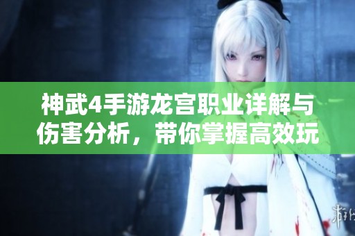 神武4手游龍宮職業(yè)詳解與傷害分析，帶你掌握高效玩法