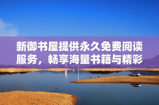 新御書屋提供永久免費(fèi)閱讀服務(wù)，暢享海量書籍與精彩故事