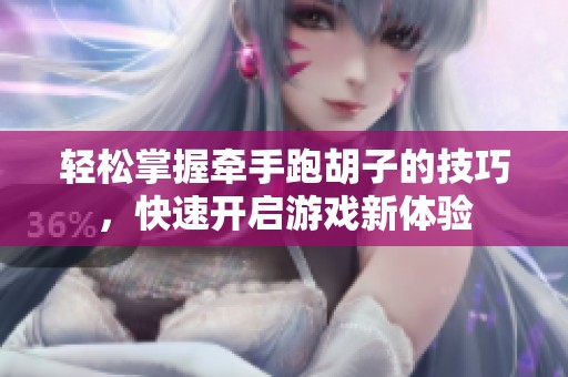 輕松掌握牽手跑胡子的技巧，快速開啟游戲新體驗