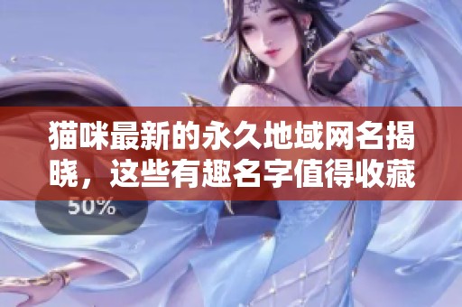 貓咪最新的永久地域網(wǎng)名揭曉，這些有趣名字值得收藏
