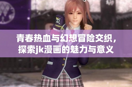 青春熱血與幻想冒險(xiǎn)交織<div   id=