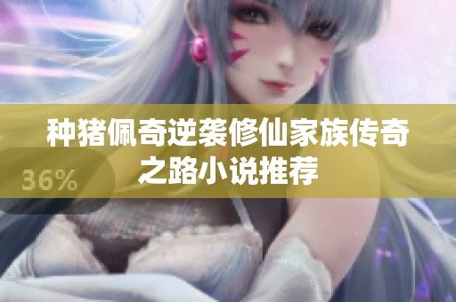 種豬佩奇逆襲修仙家族傳奇之路小說推薦