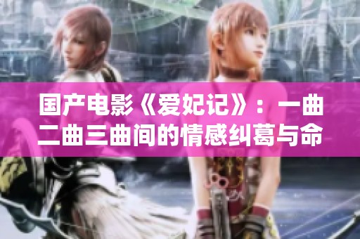 國產(chǎn)電影《愛妃記》：一曲二曲三曲間的情感糾葛與命運(yùn)演繹
