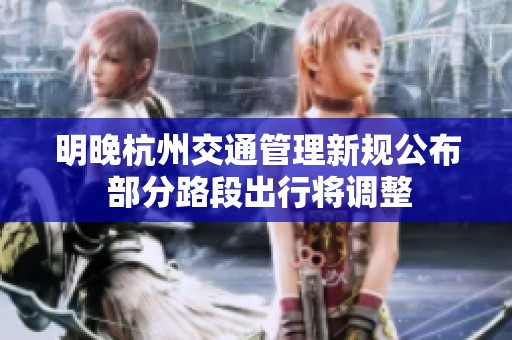 明晚杭州交通管理新規(guī)公布 部分路段出行將調(diào)整