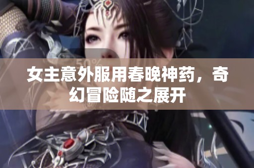 女主意外服用春晚神藥<div   id=