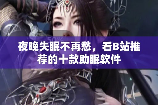夜晚失眠不再愁，看B站推薦的十款助眠軟件