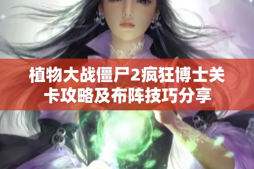 植物大戰(zhàn)僵尸2瘋狂博士關(guān)卡攻略及布陣技巧分享