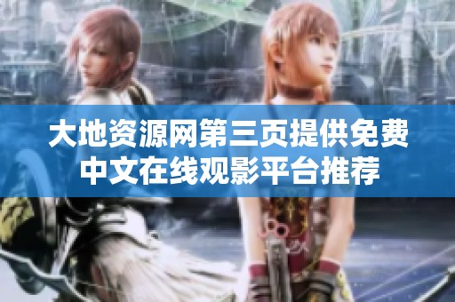 大地資源網(wǎng)第三頁提供免費(fèi)中文在線觀影平臺推薦