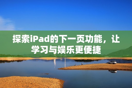 探索iPad的下一頁功能，讓學習與娛樂更便捷