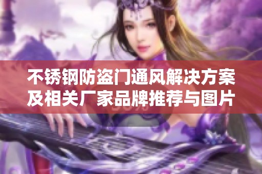 不銹鋼防盜門通風(fēng)解決方案及相關(guān)廠家品牌推薦與圖片展示
