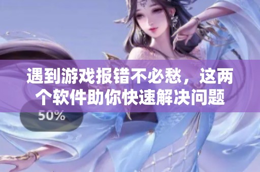 遇到游戲報錯不必愁，這兩個軟件助你快速解決問題