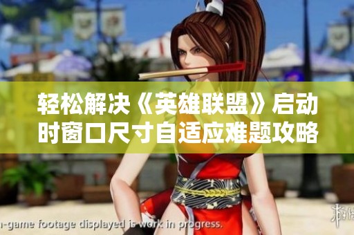 輕松解決《英雄聯(lián)盟》啟動時窗口尺寸自適應難題攻略