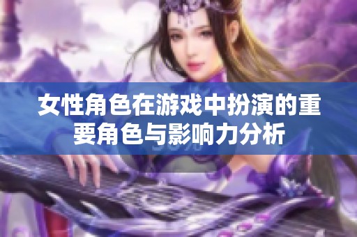 女性角色在游戲中扮演的重要角色與影響力分析
