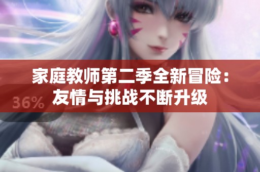 家庭教師第二季全新冒險(xiǎn)：友情與挑戰(zhàn)不斷升級