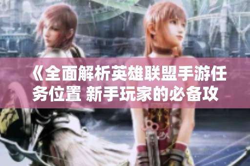 《全面解析英雄聯(lián)盟手游任務(wù)位置 新手玩家的必備攻略》