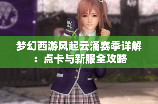 夢(mèng)幻西游風(fēng)起云涌賽季詳解：點(diǎn)卡與新服全攻略