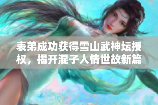 表弟成功獲得雪山武神壇授權，揭開混子人情世故新篇章