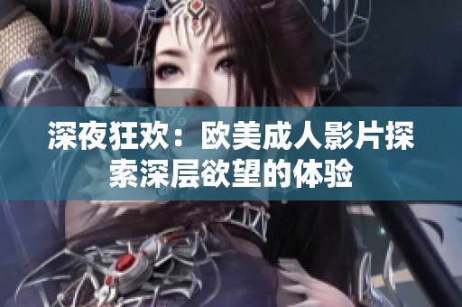 深夜狂歡：歐美成人影片探索深層欲望的體驗