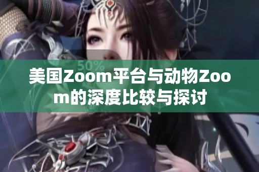 美國(guó)Zoom平臺(tái)與動(dòng)物Zoom的深度比較與探討