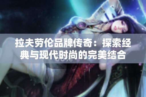 拉夫勞倫品牌傳奇：探索經(jīng)典與現(xiàn)代時(shí)尚的完美結(jié)合