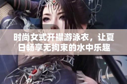 時(shí)尚女式開(kāi)襟游泳衣，讓夏日暢享無(wú)拘束的水中樂(lè)趣