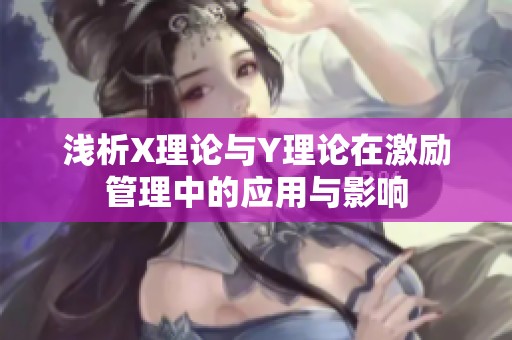 淺析X理論與Y理論在激勵管理中的應用與影響