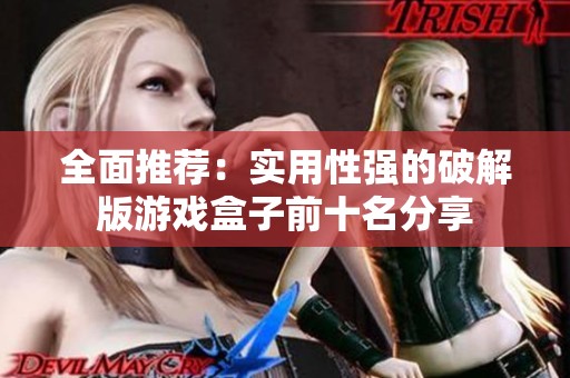 全面推薦：實(shí)用性強(qiáng)的破解版游戲盒子前十名分享