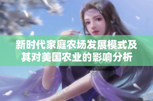 新時代家庭農(nóng)場發(fā)展模式及其對美國農(nóng)業(yè)的影響分析