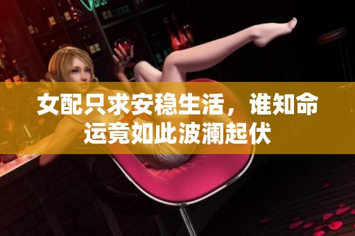 女配只求安穩(wěn)生活，誰知命運(yùn)竟如此波瀾起伏