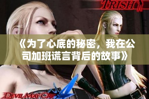 《為了心底的秘密，我在公司加班謊言背后的故事》