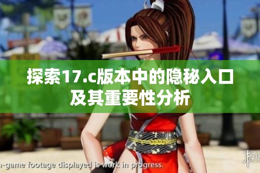 探索17.c版本中的隱秘入口及其重要性分析