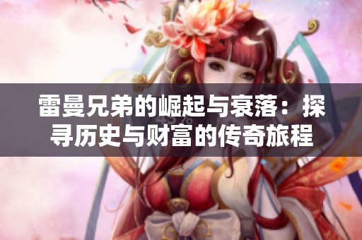 雷曼兄弟的崛起與衰落：探尋歷史與財(cái)富的傳奇旅程