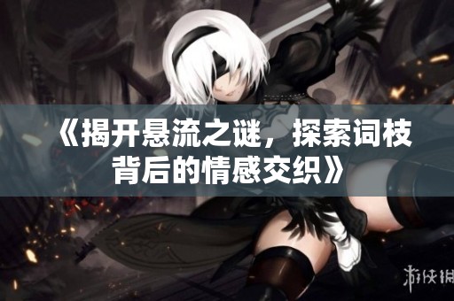 《揭開懸流之謎<div   id=
