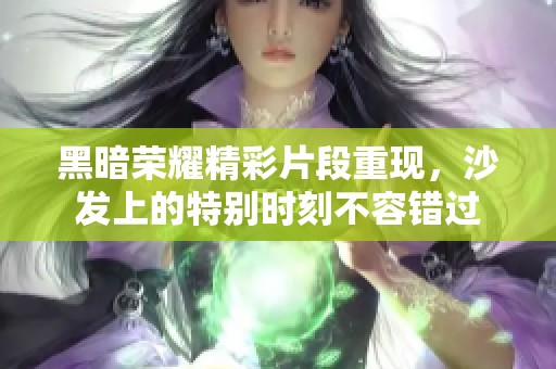 黑暗榮耀精彩片段重現(xiàn)<div   id=