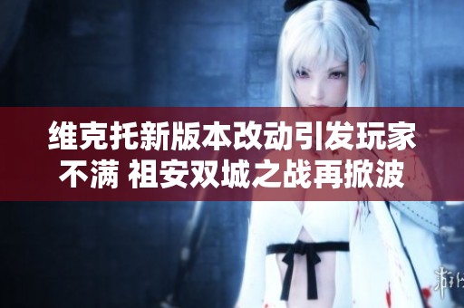 維克托新版本改動引發(fā)玩家不滿 祖安雙城之戰(zhàn)再掀波瀾