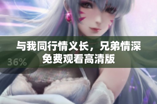 與我同行情義長，兄弟情深免費觀看高清版