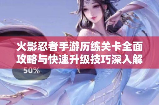 火影忍者手游歷練關(guān)卡全面攻略與快速升級技巧深入解析