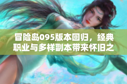 冒險島095版本回歸，經(jīng)典職業(yè)與多樣副本帶來懷舊之旅