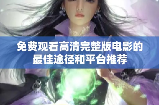 免費(fèi)觀看高清完整版電影的最佳途徑和平臺(tái)推薦