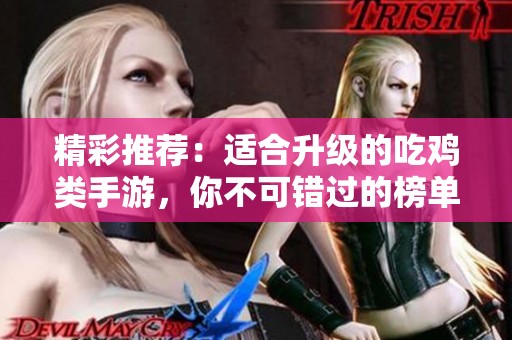 精彩推薦：適合升級的吃雞類手游，你不可錯過的榜單