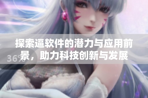 探索逼軟件的潛力與應(yīng)用前景<div   id=