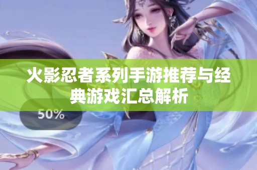 火影忍者系列手游推薦與經(jīng)典游戲匯總解析