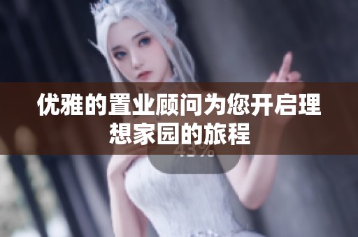 優(yōu)雅的置業(yè)顧問為您開啟理想家園的旅程