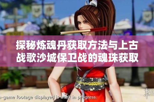 探秘?zé)捇甑か@取方法與上古戰(zhàn)歌沙城保衛(wèi)戰(zhàn)的魂珠獲取攻略
