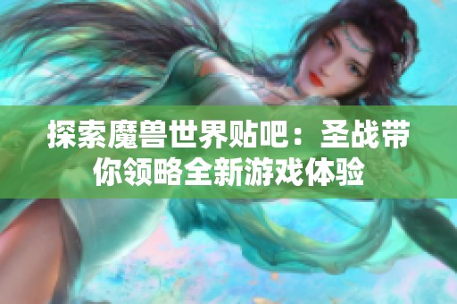 探索魔獸世界貼吧：圣戰(zhàn)帶你領(lǐng)略全新游戲體驗(yàn)