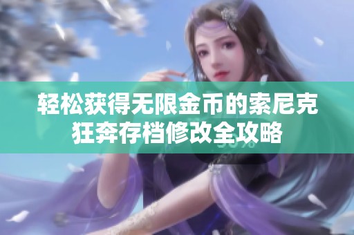 輕松獲得無(wú)限金幣的索尼克狂奔存檔修改全攻略
